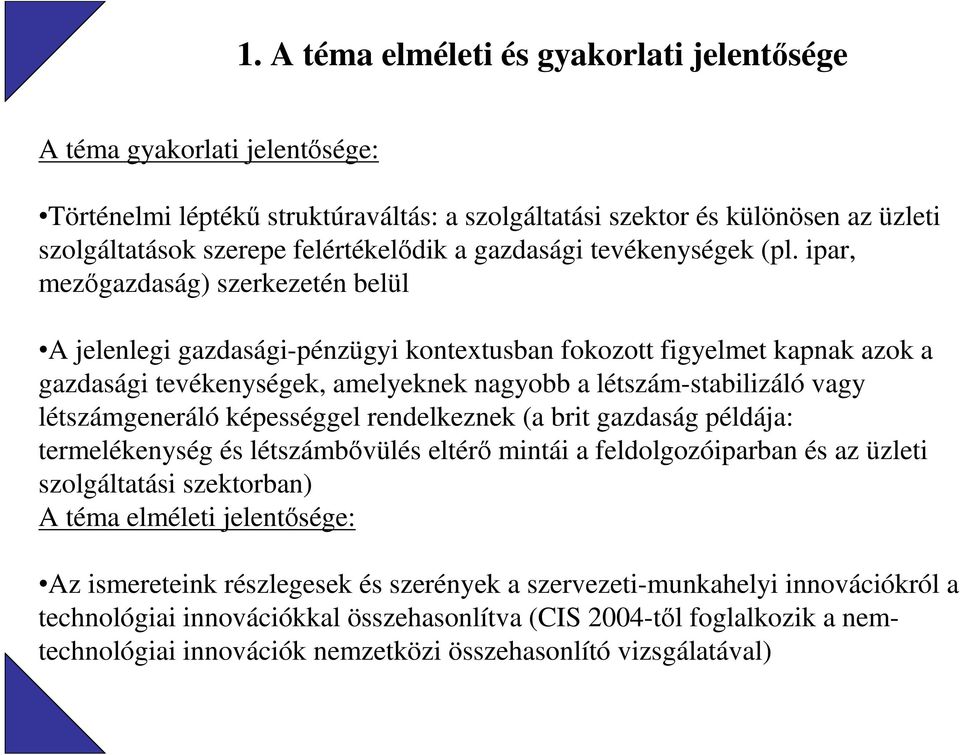 ipar, mezıgazdaság) szerkezetén belül A jelenlegi gazdasági-pénzügyi kontextusban fokozott figyelmet kapnak azok a gazdasági tevékenységek, amelyeknek nagyobb a létszám-stabilizáló vagy