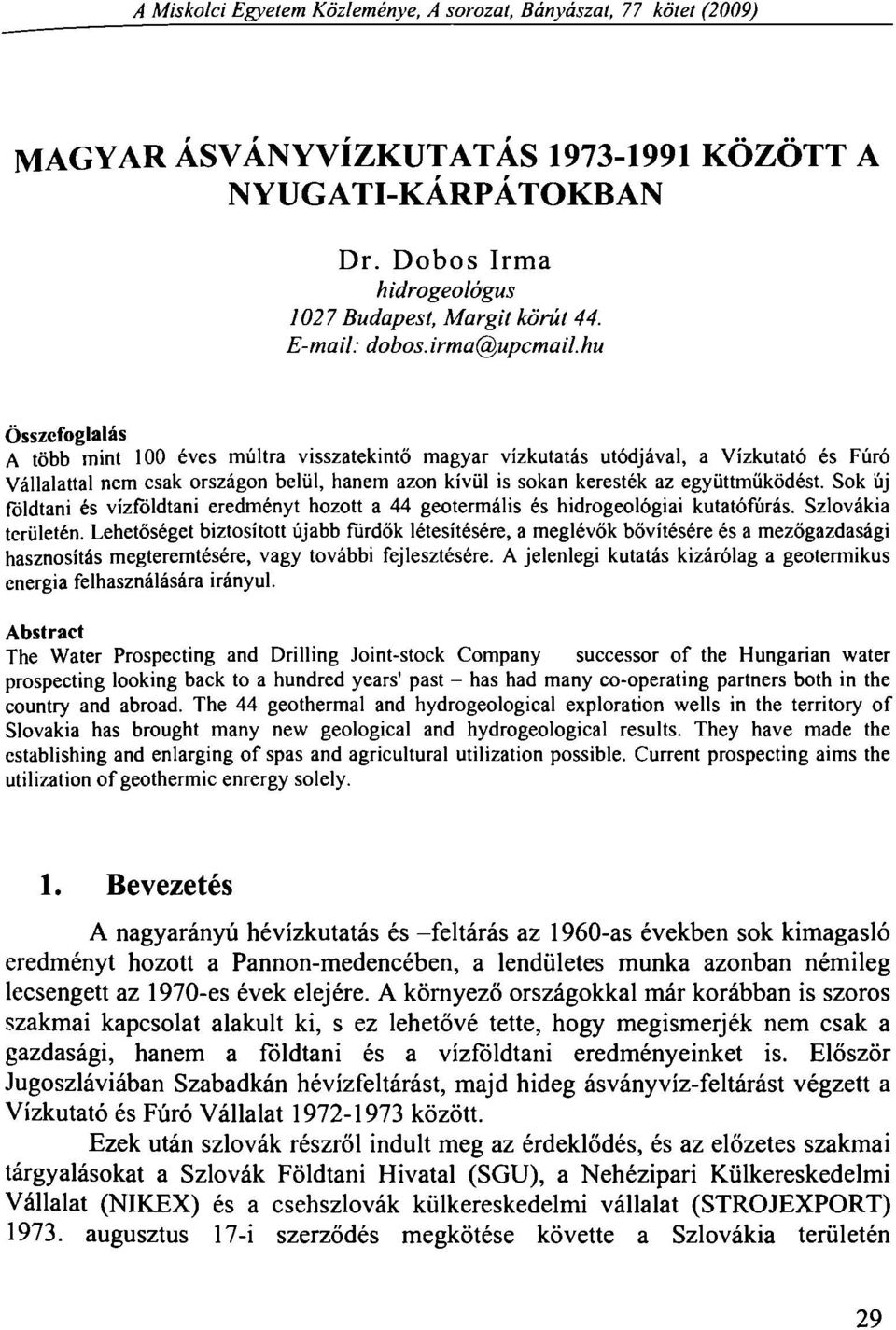 hu Összefoglalás A több mint 100 éves múltra visszatekintő magyar vízkutatás utódjával, a Vízkutató és Fúró Vállalattal nem csak országon belül, hanem azon kívül is sokan keresték az együttműködést.