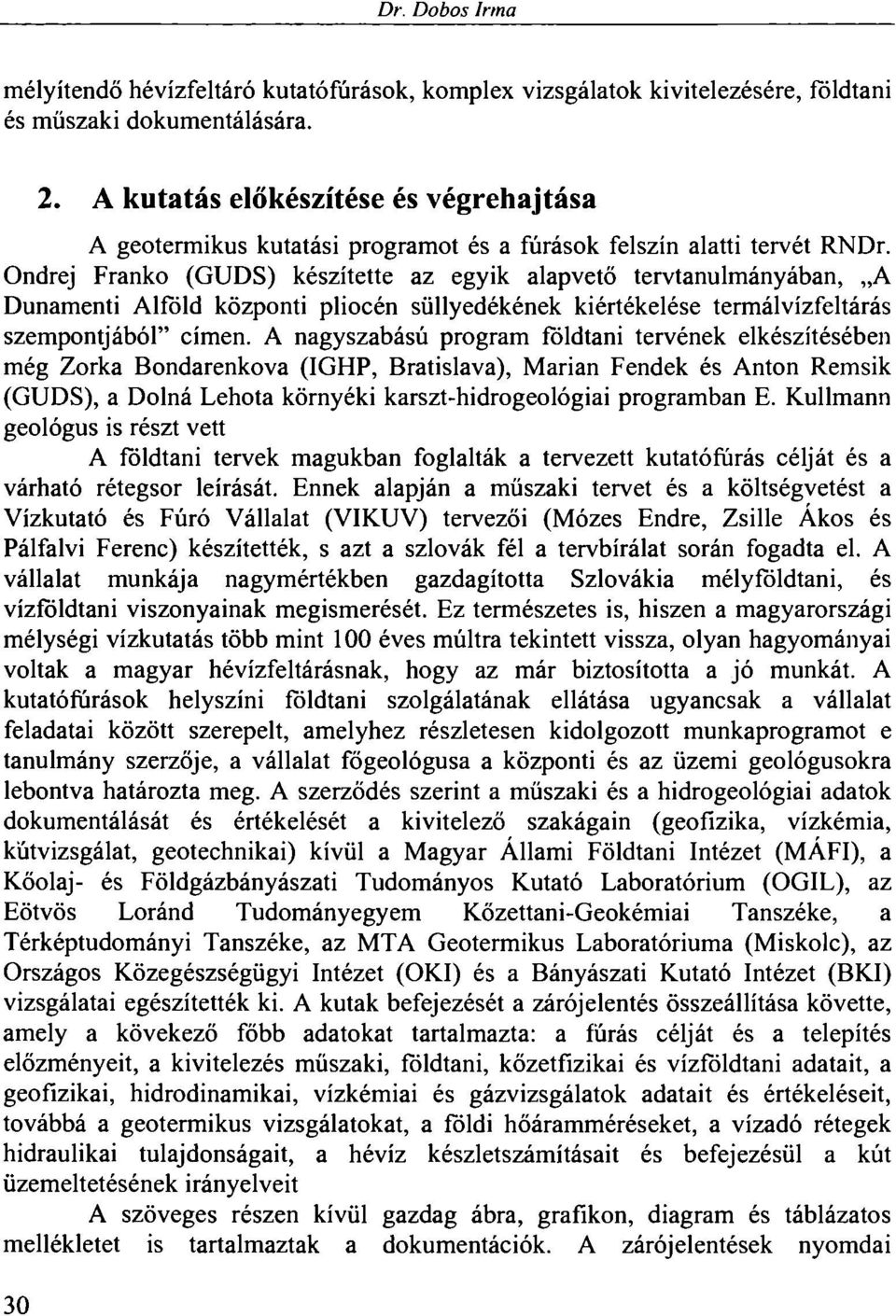 Ondrej Franko (GUDS) készítette az egyik alapvető tervtanulmányában, A Dunamenti Alföld központi pliocén süllyedékének kiértékelése termálvízfeltárás szempontjából" címen.