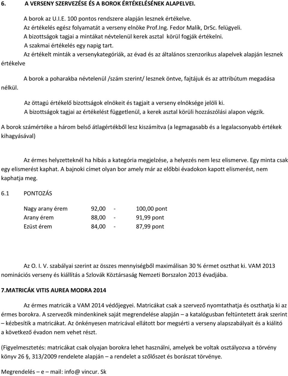 Az értékelt minták a versenykategóriák, az évad és az általános szenzorikus alapelvek alapján lesznek értékelve nélkül.