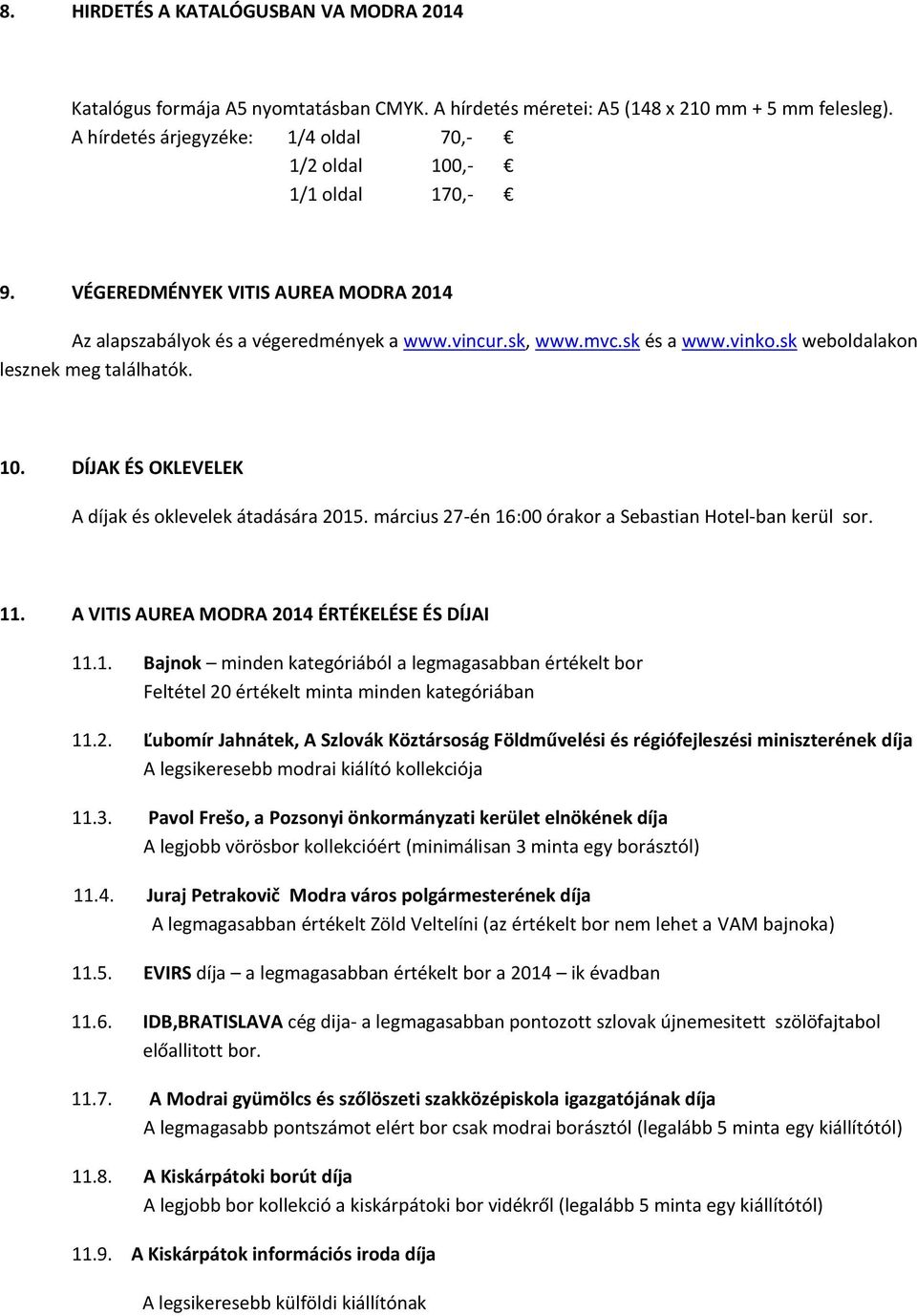 sk weboldalakon lesznek meg találhatók. 10. DÍJAK ÉS OKLEVELEK A díjak és oklevelek átadására 2015. március 27-én 16:00 órakor a Sebastian Hotel-ban kerül sor. 11.