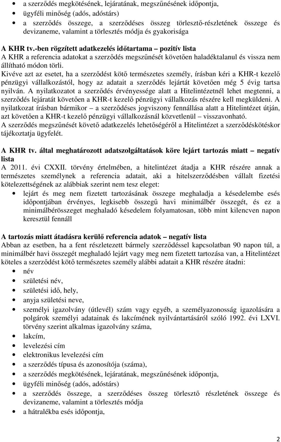 -ben rögzített adatkezelés időtartama pozitív lista A KHR a referencia adatokat a szerződés megszűnését követően haladéktalanul és vissza nem állítható módon törli.