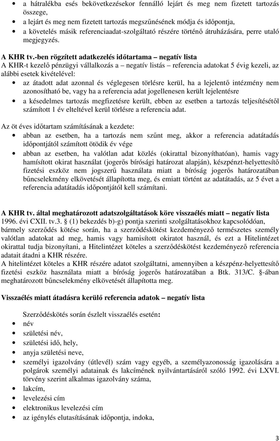-ben rögzített adatkezelés időtartama negatív lista A KHR-t kezelő pénzügyi vállalkozás a negatív listás referencia adatokat 5 évig kezeli, az alábbi esetek kivételével: az átadott adat azonnal és