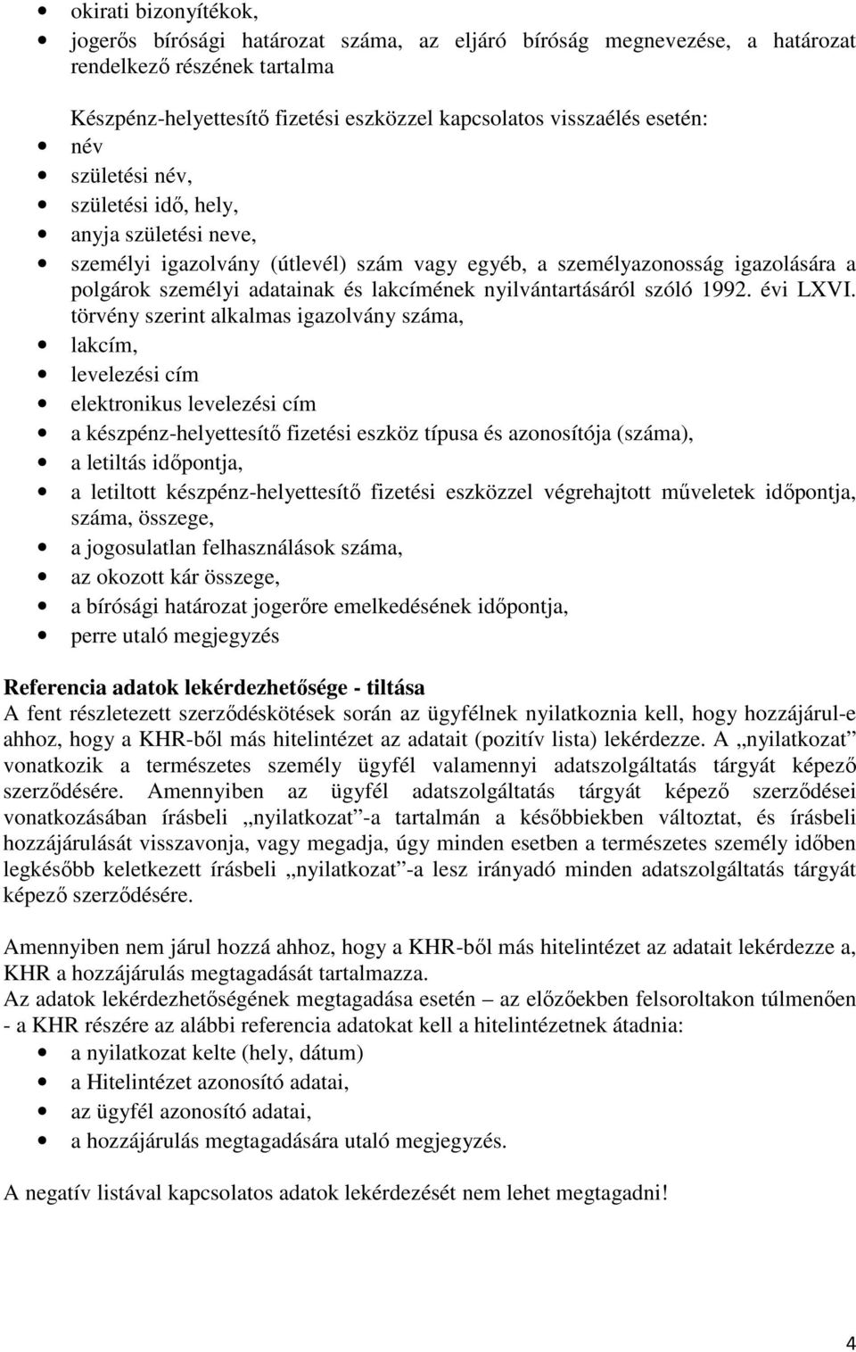 jogosulatlan felhasználások száma, az okozott kár összege, a bírósági határozat jogerőre emelkedésének időpontja, perre utaló megjegyzés Referencia adatok lekérdezhetősége - tiltása A fent