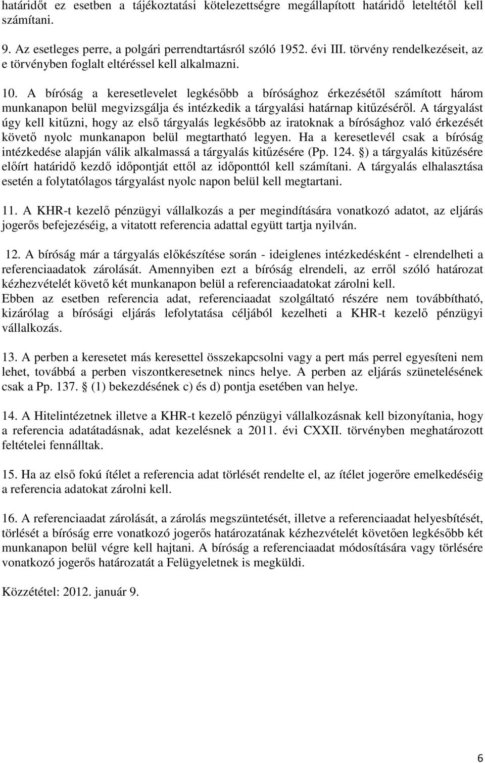 A bíróság a keresetlevelet legkésőbb a bírósághoz érkezésétől számított három munkanapon belül megvizsgálja és intézkedik a tárgyalási határnap kitűzéséről.