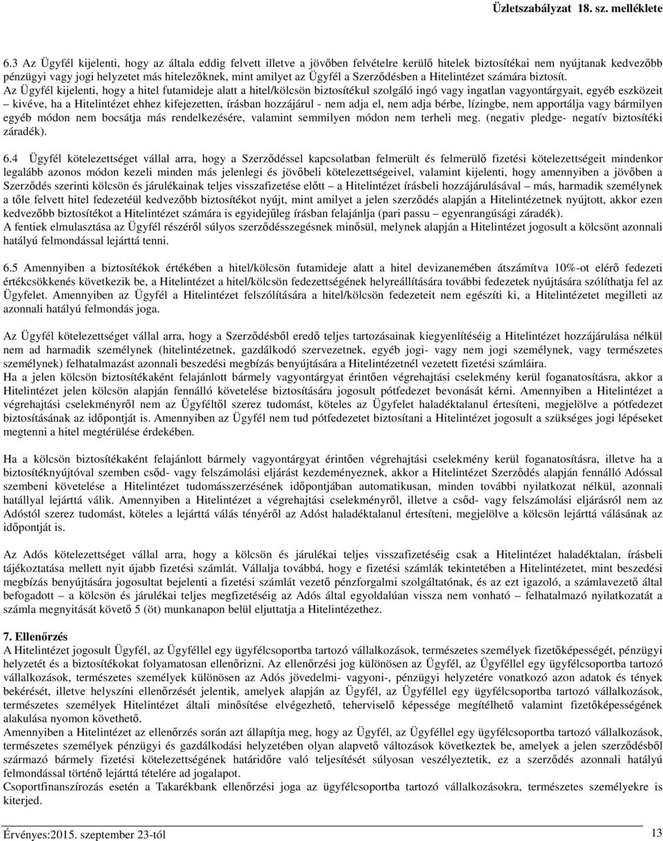 Az Ügyfél kijelenti, hogy a hitel futamideje alatt a hitel/kölcsön biztosítékul szolgáló ingó vagy ingatlan vagyontárgyait, egyéb eszközeit kivéve, ha a Hitelintézet ehhez kifejezetten, írásban