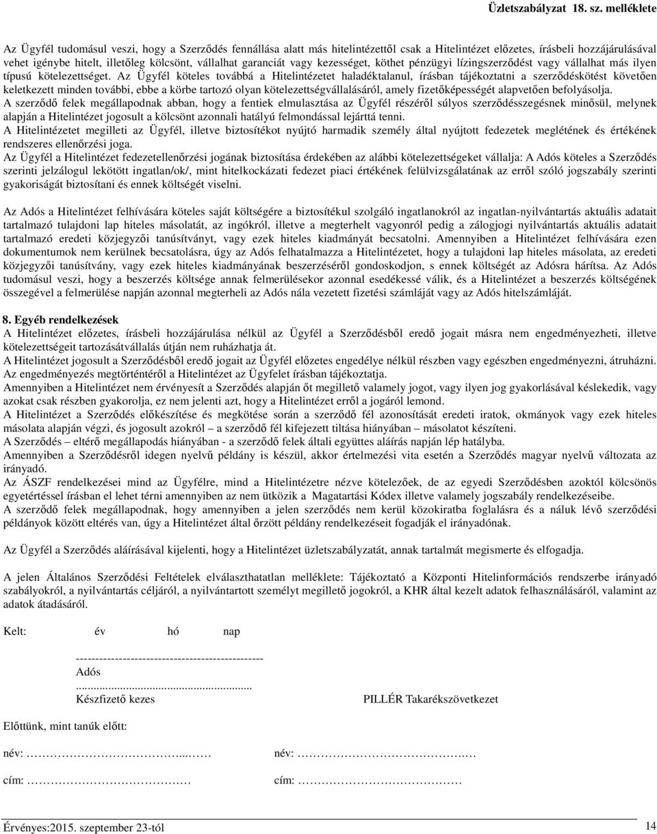 Az Ügyfél köteles továbbá a Hitelintézetet haladéktalanul, írásban tájékoztatni a szerződéskötést követően keletkezett minden további, ebbe a körbe tartozó olyan kötelezettségvállalásáról, amely