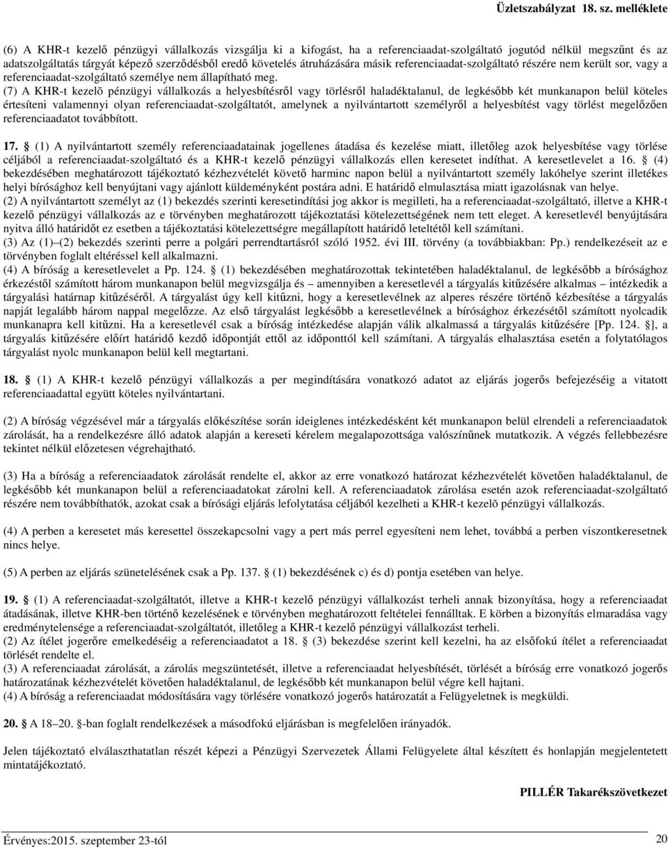 (7) A KHR-t kezelõ pénzügyi vállalkozás a helyesbítésről vagy törlésről haladéktalanul, de legkésőbb két munkanapon belül köteles értesíteni valamennyi olyan referenciaadat-szolgáltatót, amelynek a