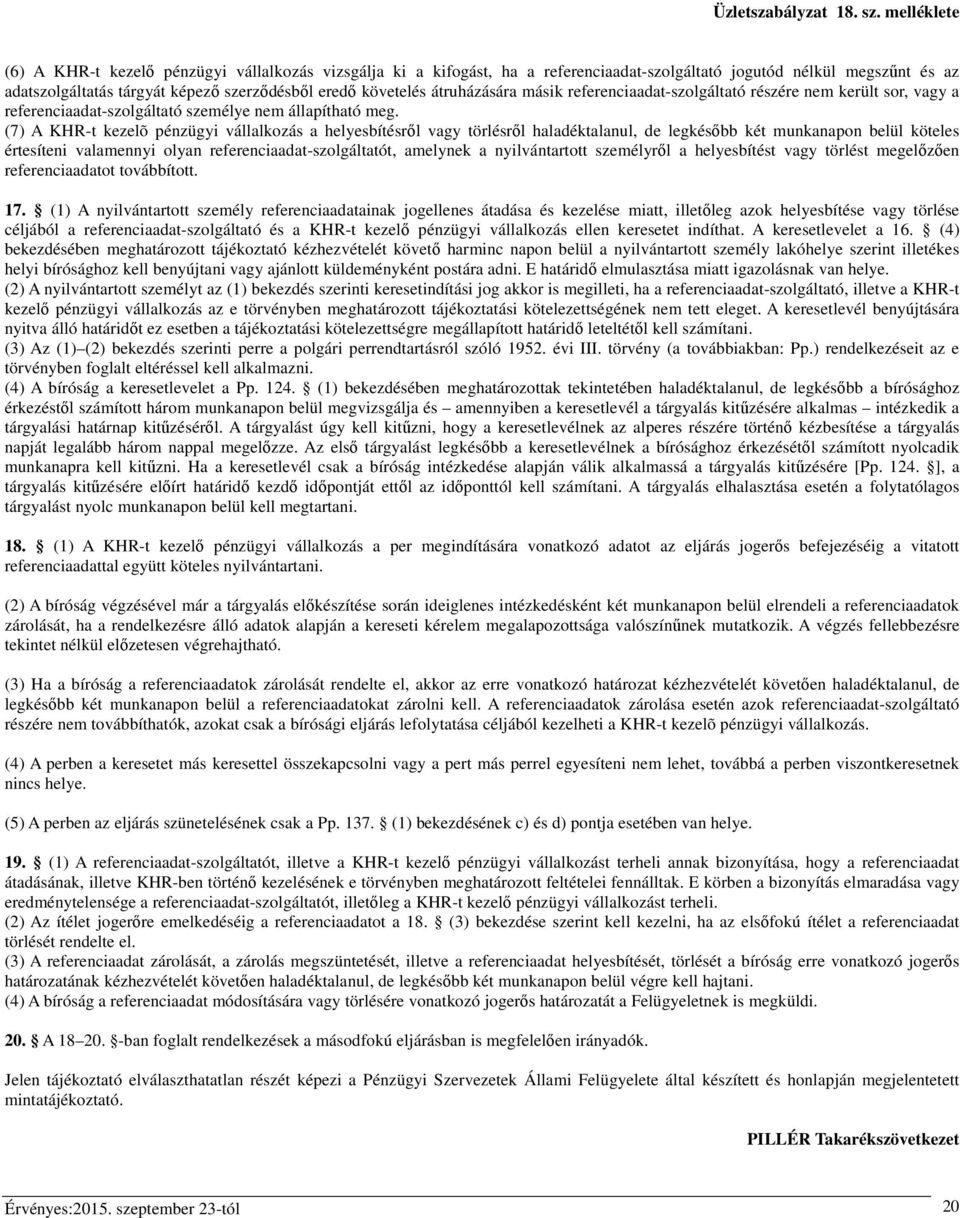 (7) A KHR-t kezelõ pénzügyi vállalkozás a helyesbítésről vagy törlésről haladéktalanul, de legkésőbb két munkanapon belül köteles értesíteni valamennyi olyan referenciaadat-szolgáltatót, amelynek a