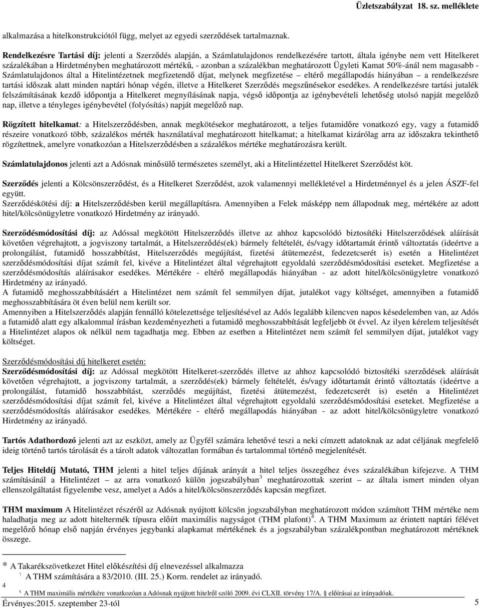 százalékban meghatározott Ügyleti Kamat 50%-ánál nem magasabb - Számlatulajdonos által a Hitelintézetnek megfizetendő díjat, melynek megfizetése eltérő megállapodás hiányában a rendelkezésre tartási