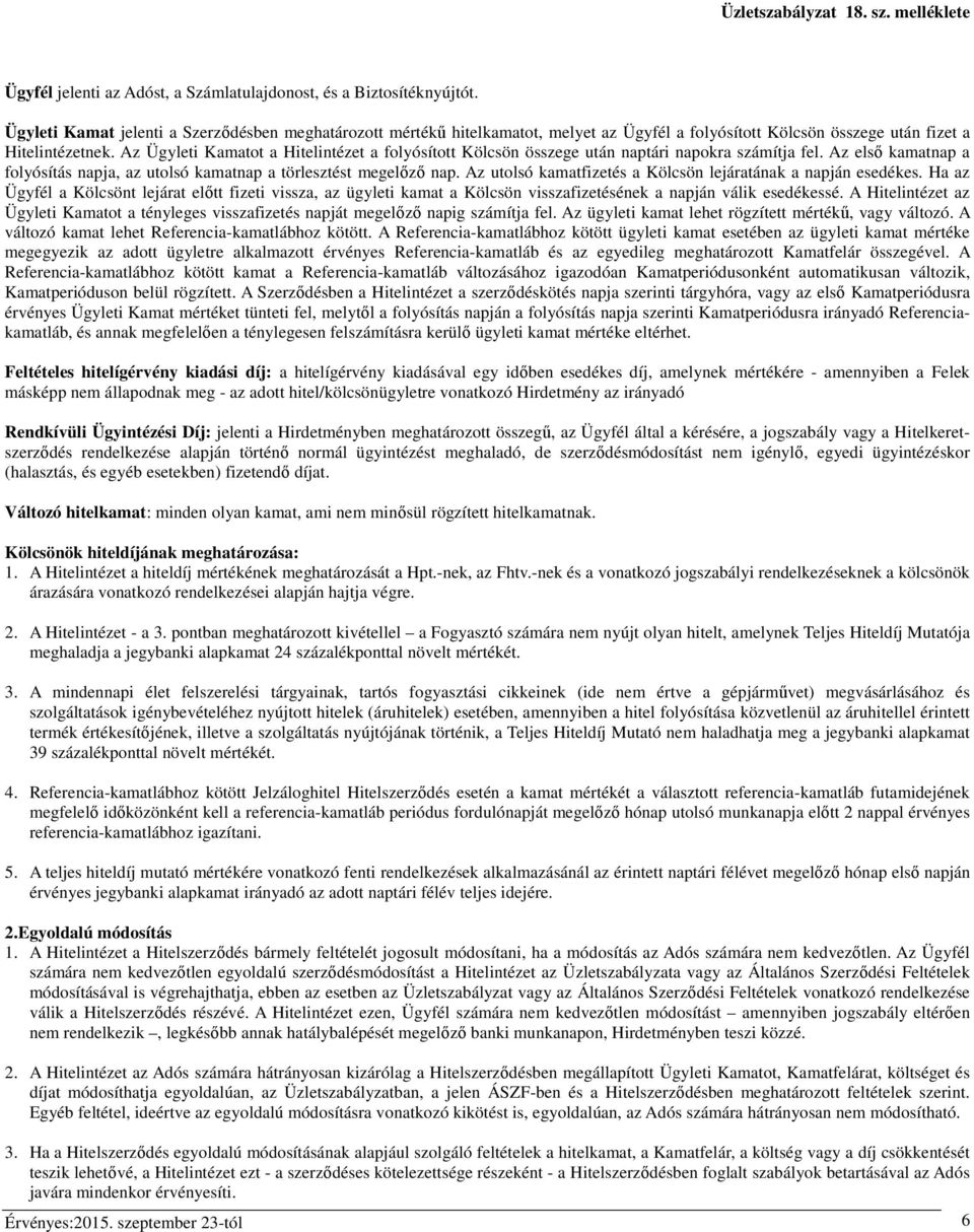 Az Ügyleti Kamatot a Hitelintézet a folyósított Kölcsön összege után naptári napokra számítja fel. Az első kamatnap a folyósítás napja, az utolsó kamatnap a törlesztést megelőző nap.