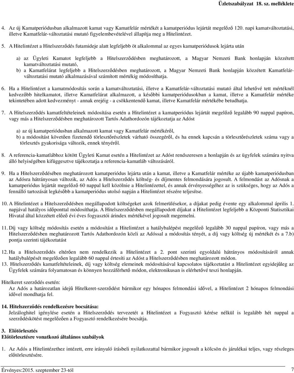 A Hitelintézet a Hitelszerződés futamideje alatt legfeljebb öt alkalommal az egyes kamatperiódusok lejárta után a) az Ügyleti Kamatot legfeljebb a Hitelszerződésben meghatározott, a Magyar Nemzeti