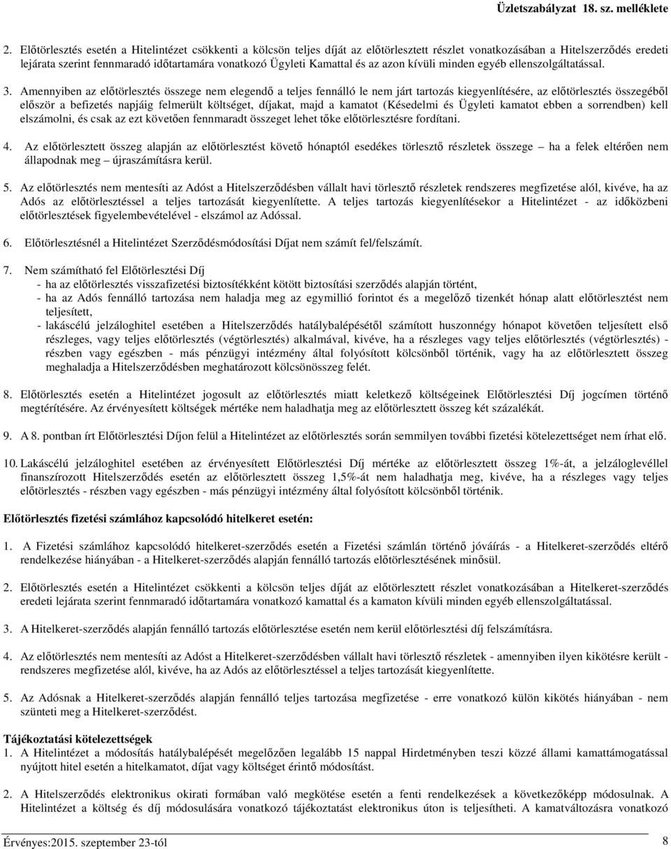 Amennyiben az előtörlesztés összege nem elegendő a teljes fennálló le nem járt tartozás kiegyenlítésére, az előtörlesztés összegéből először a befizetés napjáig felmerült költséget, díjakat, majd a