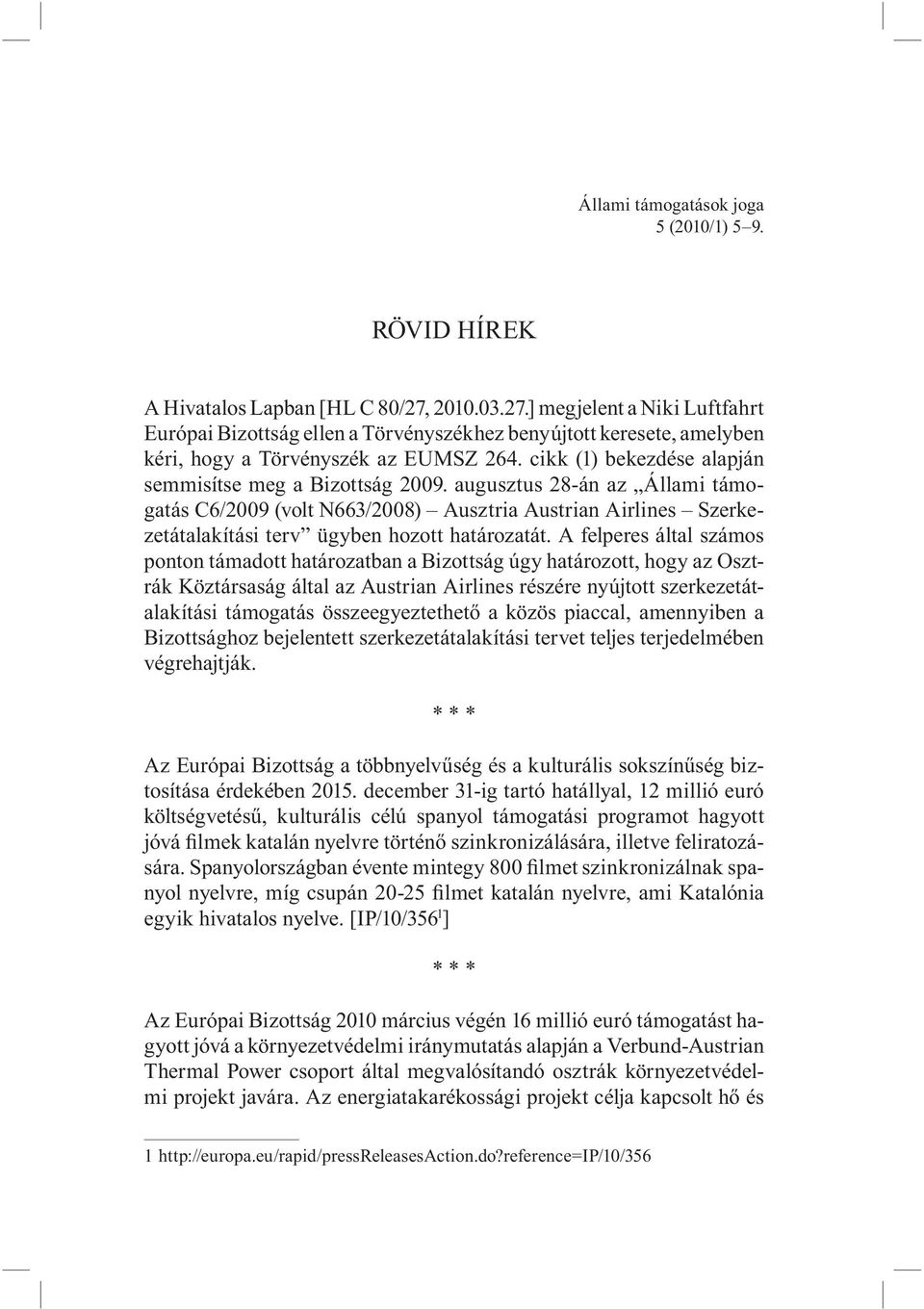 cikk (1) bekezdése alapján semmisítse meg a Bizottság augusztus 28-án az Állami támogatás C6/2009 (volt N663/2008) Ausztria Austrian Airlines Szerkezetátalakítási terv ügyben hozott határozatát.