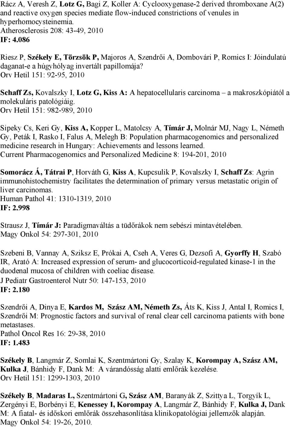 Orv Hetil 151: 92-95, 2010 Schaff Zs, Kovalszky I, Lotz G, Kiss A: A hepatocellularis carcinoma a makroszkópiától a molekuláris patológiáig.