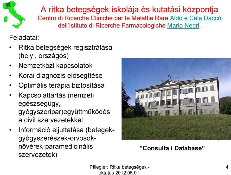 Feladatai: Ritka betegségek regisztrálása (helyi, országos) Nemzetközi kapcsolatok Korai diagnózis elősegítése Optimális
