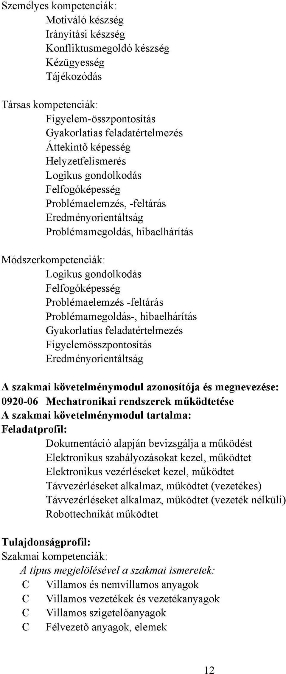 Problémaelemzés -feltárás Problémamegoldás-, hibaelhárítás Gyakorlatias feladatértelmezés Figyelemösszpontosítás Eredményorientáltság A szakmai követelménymodul azonosítója és megnevezése: 0920-06