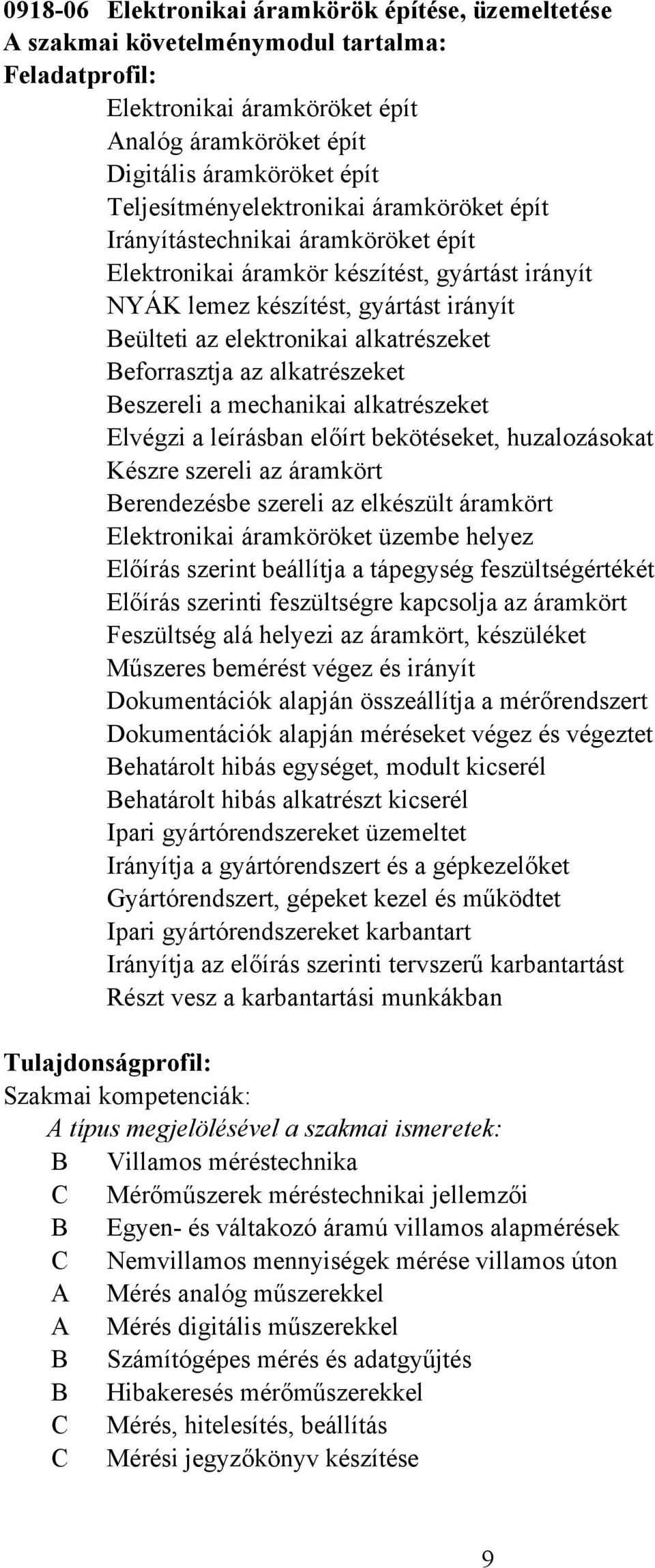 alkatrészeket eforrasztja az alkatrészeket eszereli a mechanikai alkatrészeket Elvégzi a leírásban előírt bekötéseket, huzalozásokat Készre szereli az áramkört erendezésbe szereli az elkészült