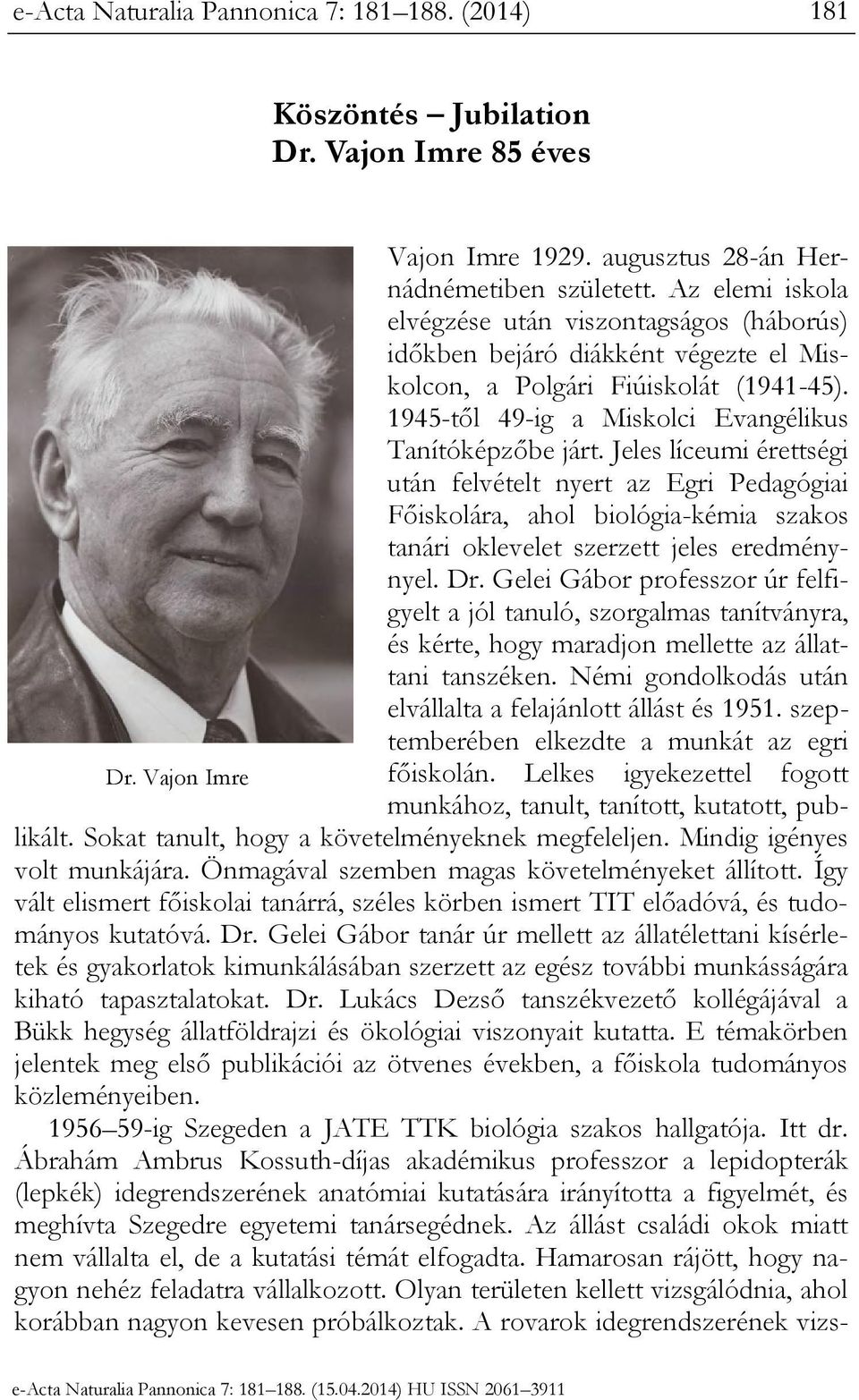 Jeles líceumi érettségi után felvételt nyert az Egri Pedagógiai Főiskolára, ahol biológia-kémia szakos tanári oklevelet szerzett jeles eredménynyel. Dr.