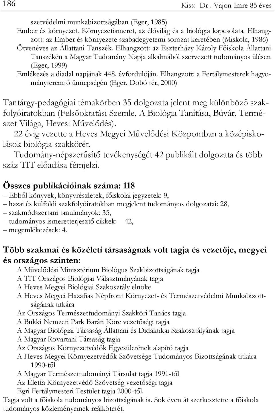 Elhangzott: az Eszterházy Károly Főiskola Állattani Tanszékén a Magyar Tudomány Napja alkalmából szervezett tudományos ülésen (Eger, 1999) Emlékezés a diadal napjának 448. évfordulóján.