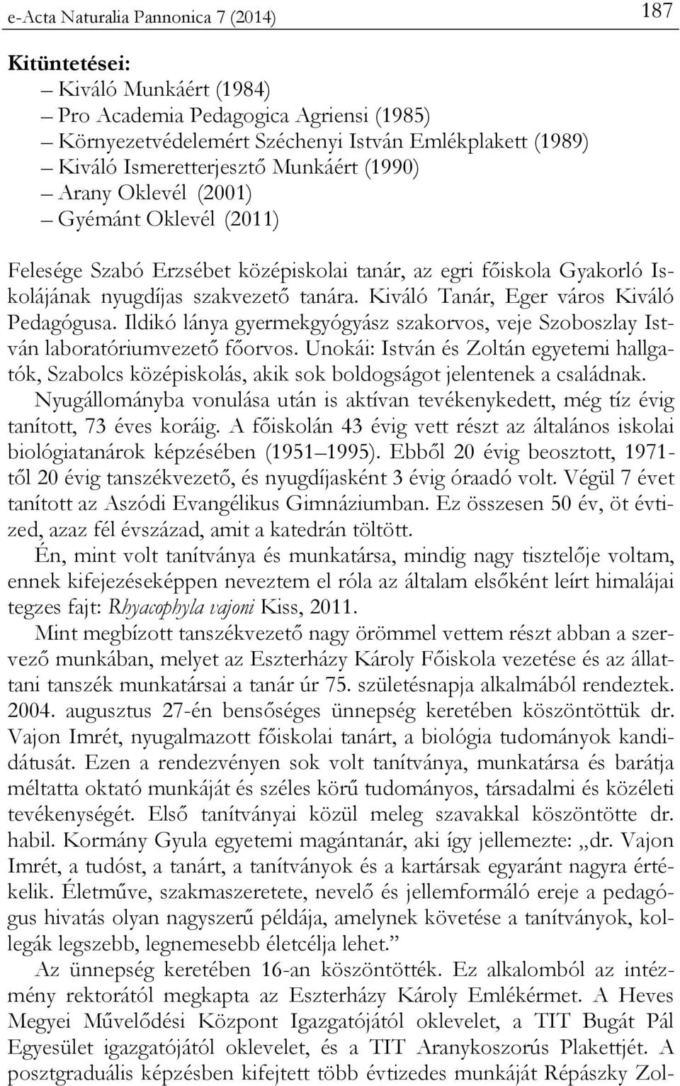 Kiváló Tanár, Eger város Kiváló Pedagógusa. Ildikó lánya gyermekgyógyász szakorvos, veje Szoboszlay István laboratóriumvezető főorvos.