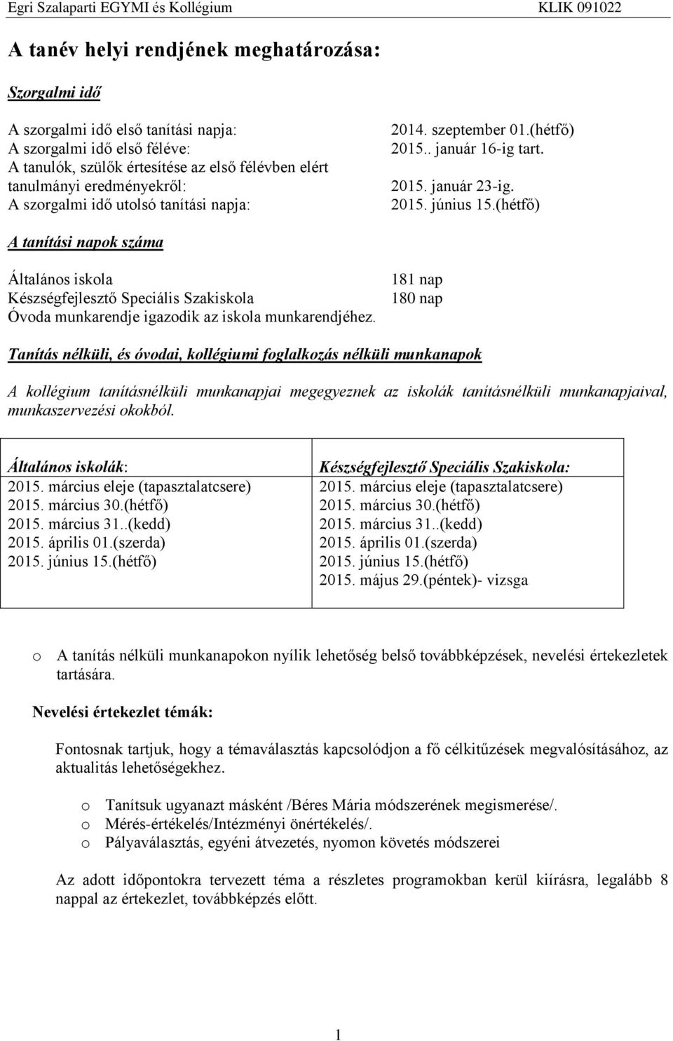 (hétfő) A tanítási napok száma Általános iskola Készségfejlesztő Speciális Szakiskola Óvoda munkarendje igazodik az iskola munkarendjéhez.