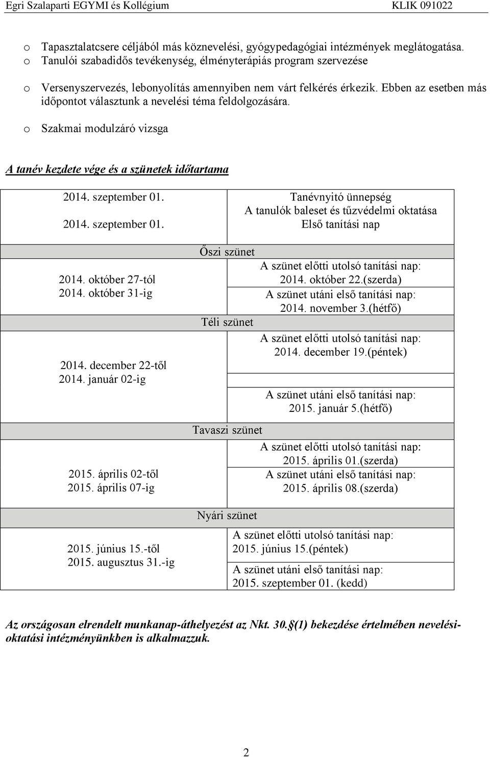 Ebben az esetben más időpontot választunk a nevelési téma feldolgozására. o Szakmai modulzáró vizsga A tanév kezdete vége és a szünetek időtartama 2014. szeptember 01.