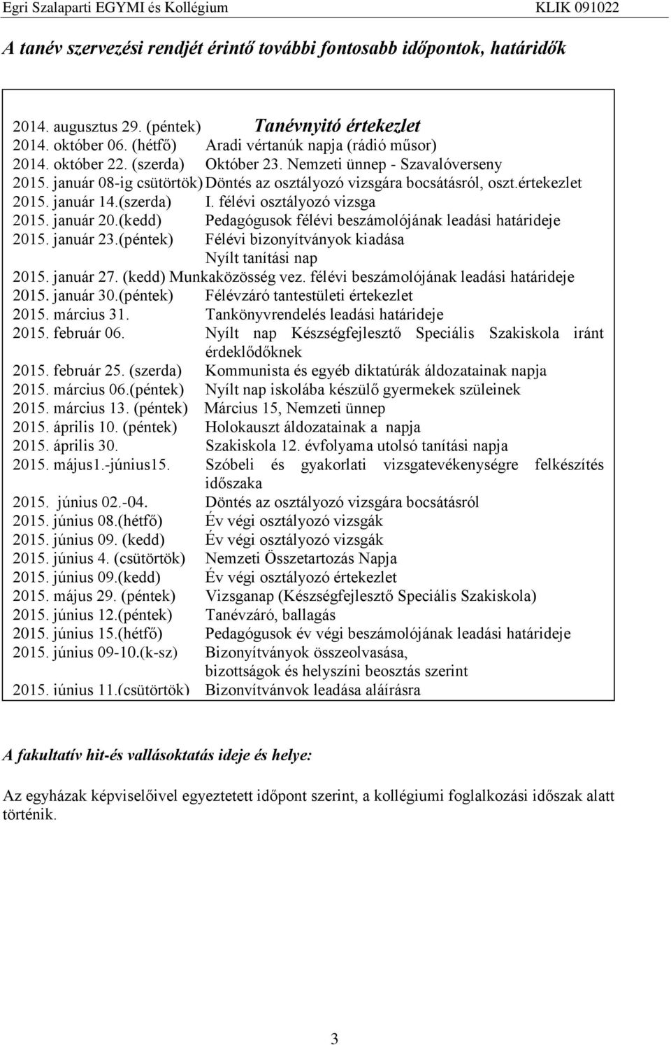 félévi osztályozó vizsga 2015. január 20.(kedd) Pedagógusok félévi beszámolójának leadási határideje 2015. január 23.(péntek) Félévi bizonyítványok kiadása Nyílt tanítási nap 2015. január 27.