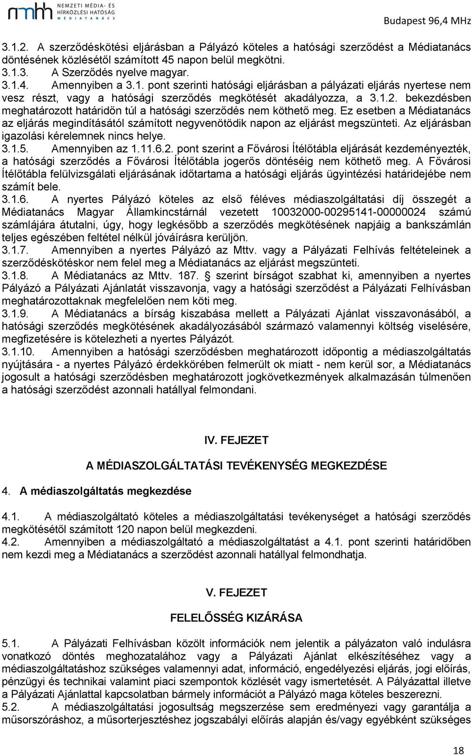 bekezdésben meghatározott határidőn túl a hatósági szerződés nem köthető meg. Ez esetben a Médiatanács az eljárás megindításától számított negyvenötödik napon az eljárást megszünteti.