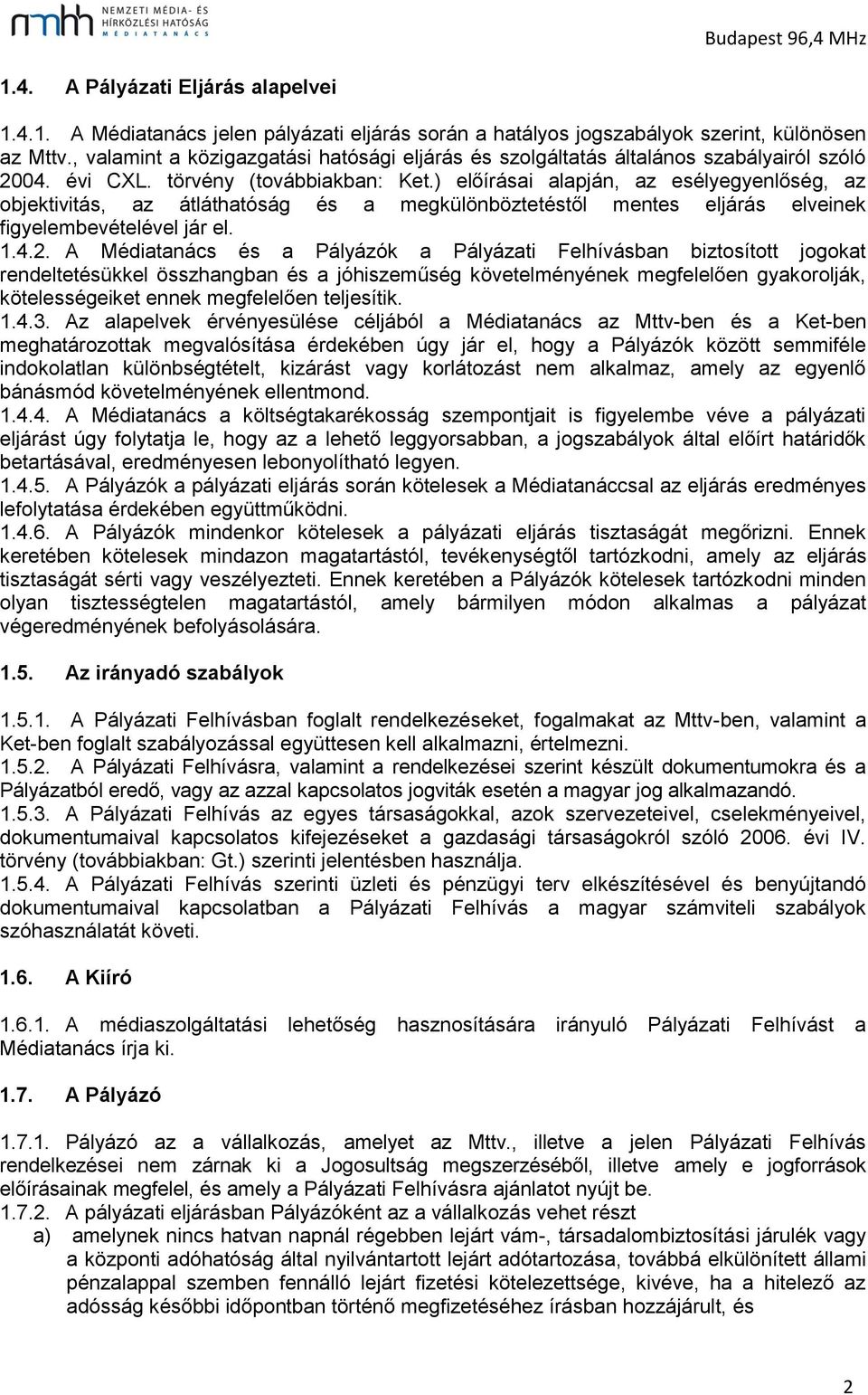 ) előírásai alapján, az esélyegyenlőség, az objektivitás, az átláthatóság és a megkülönböztetéstől mentes eljárás elveinek figyelembevételével jár el. 1.4.2.