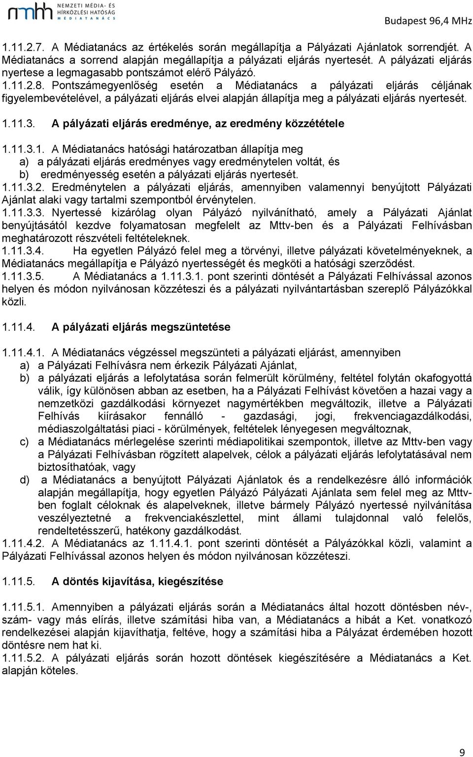 Pontszámegyenlőség esetén a Médiatanács a pályázati eljárás céljának figyelembevételével, a pályázati eljárás elvei alapján állapítja meg a pályázati eljárás nyertesét. 1.11.3.