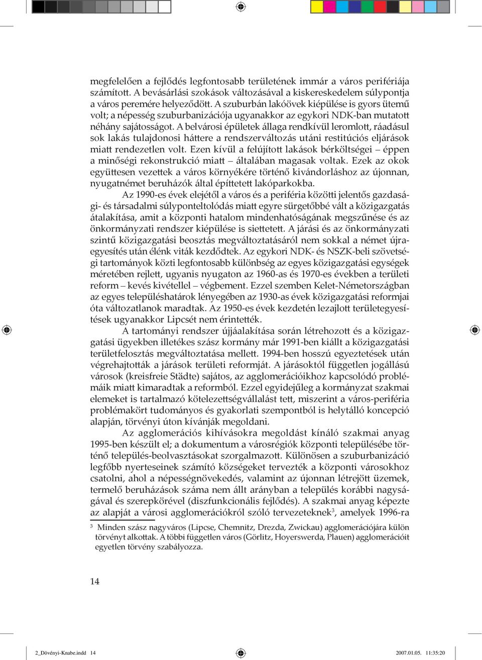 A belv rosi Žpületek llaga rendkívül leromlott, r ad sul sok lak s tulajdonosi h ttere a rendszerv ltoz s ut ni restitúciós elj r sok miatt rendezetlen volt.