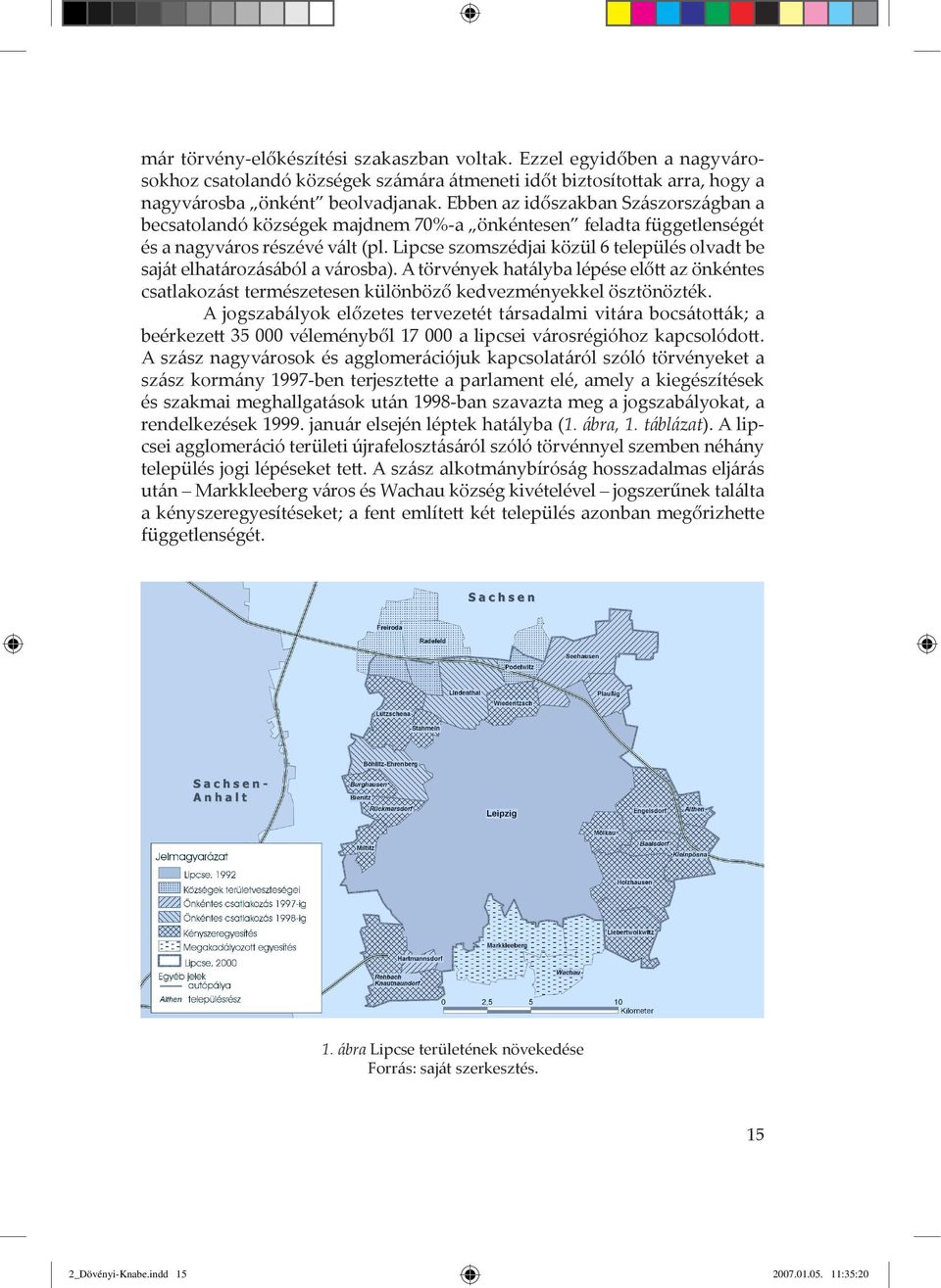 Lipcse szomszždjai kšzül 6 települžs olvadt be saj t elhat roz s ból a v rosba). A tšrvžnyek hat lyba lžpžse előtt az šnkžntes csatlakoz st termžszetesen külšnbšző kedvezmžnyekkel šsztšnšztžk.