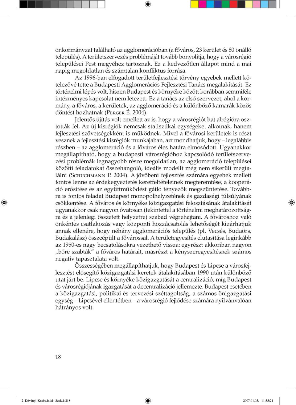 Az 1996-ban elfogadott területfejlesztžsi tšrvžny egyebek mellett kštelezővž tette a Budapesti Agglomer ciós FejlesztŽsi Tan cs megalakít s t.