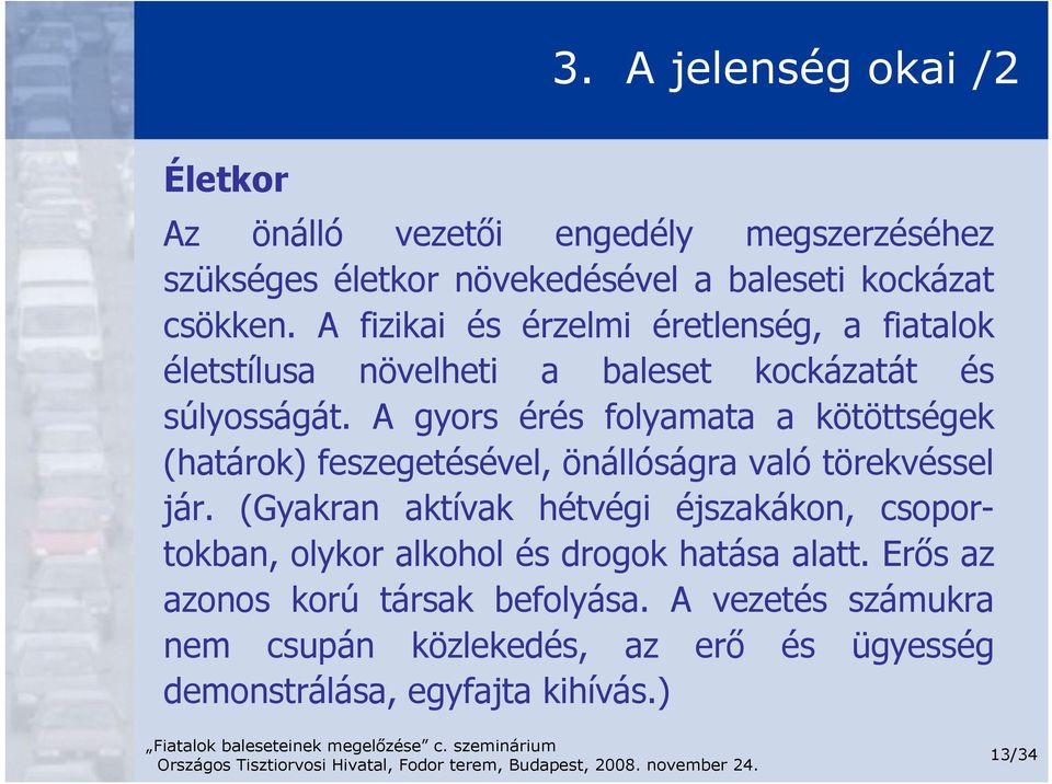 A gyors érés folyamata a kötöttségek (határok) feszegetésével, önállóságra való törekvéssel jár.