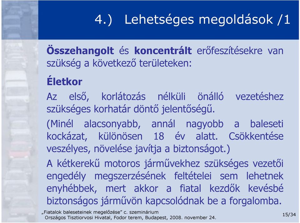 (Minél alacsonyabb, annál nagyobb a baleseti kockázat, különösen 18 év alatt. Csökkentése veszélyes, növelése javítja a biztonságot.