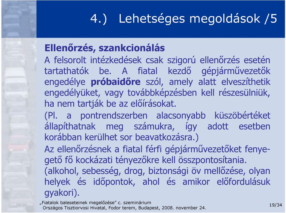 előírásokat. (Pl. a pontrendszerben alacsonyabb küszöbértéket állapíthatnak meg számukra, így adott esetben korábban kerülhet sor beavatkozásra.