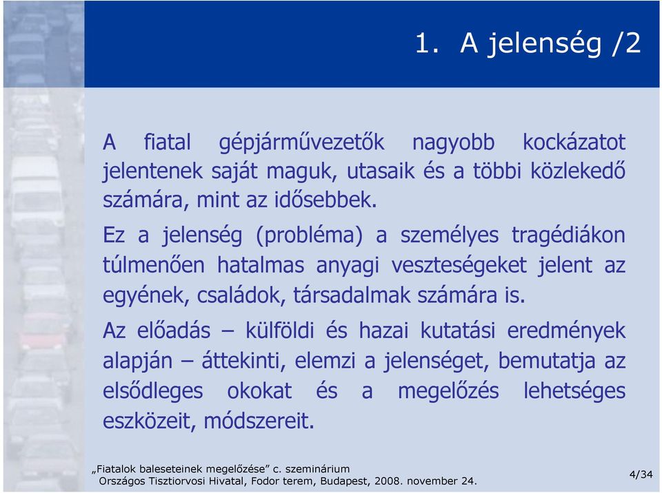 Ez a jelenség (probléma) a személyes tragédiákon túlmenően hatalmas anyagi veszteségeket jelent az egyének,