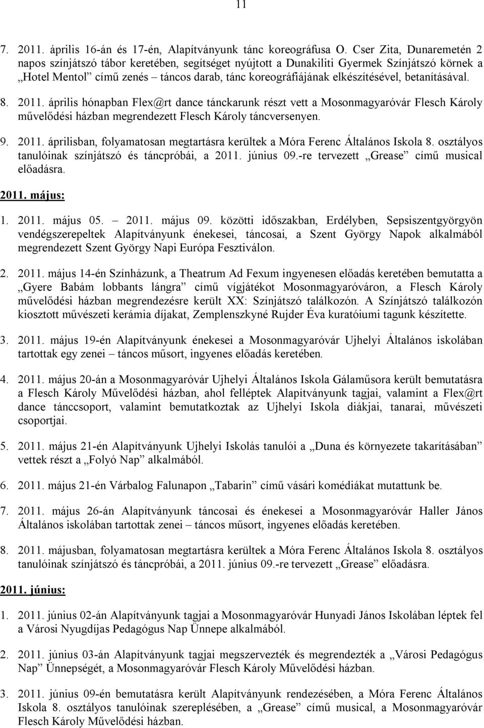 betanításával. 8. 2011. április hónapban Flex@rt dance tánckarunk részt vett a Mosonmagyaróvár Flesch Károly művelődési házban megrendezett Flesch Károly táncversenyen. 9. 2011. áprilisban, folyamatosan megtartásra kerültek a Móra Ferenc Általános Iskola 8.