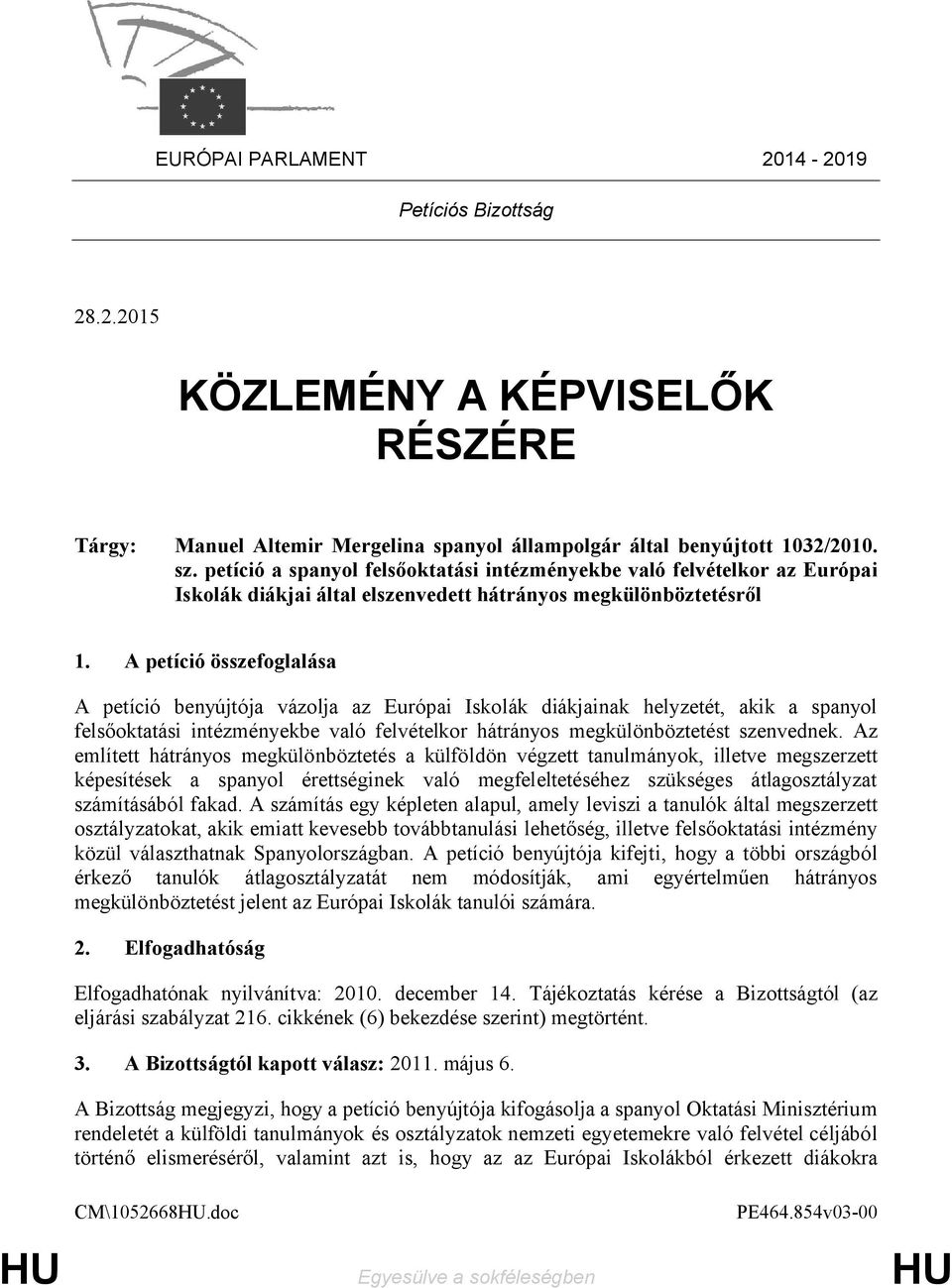 A petíció összefoglalása A petíció benyújtója vázolja az Európai Iskolák diákjainak helyzetét, akik a spanyol felsőoktatási intézményekbe való felvételkor hátrányos megkülönböztetést szenvednek.