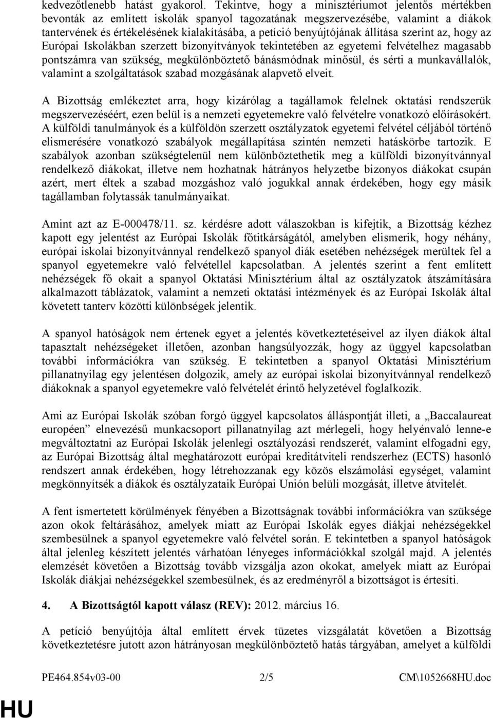 benyújtójának állítása szerint az, hogy az Európai Iskolákban szerzett bizonyítványok tekintetében az egyetemi felvételhez magasabb pontszámra van szükség, megkülönböztető bánásmódnak minősül, és