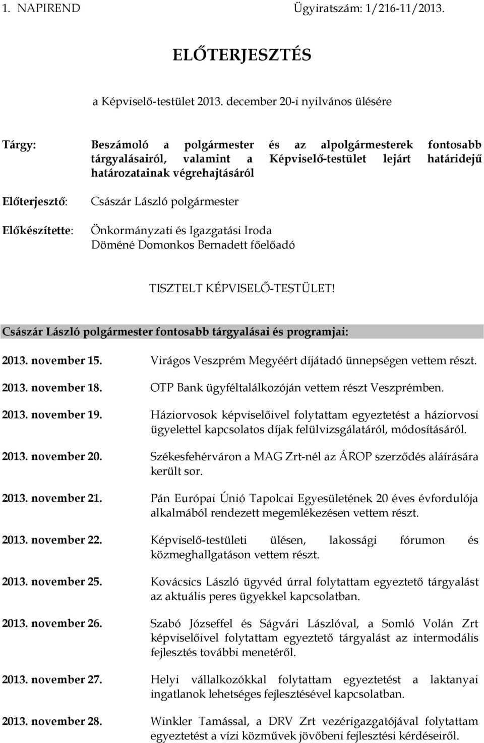 Előterjesztő: Előkészítette: Császár László polgármester Önkormányzati és Igazgatási Iroda Döméné Domonkos Bernadett főelőadó TISZTELT KÉPVISELŐ-TESTÜLET!