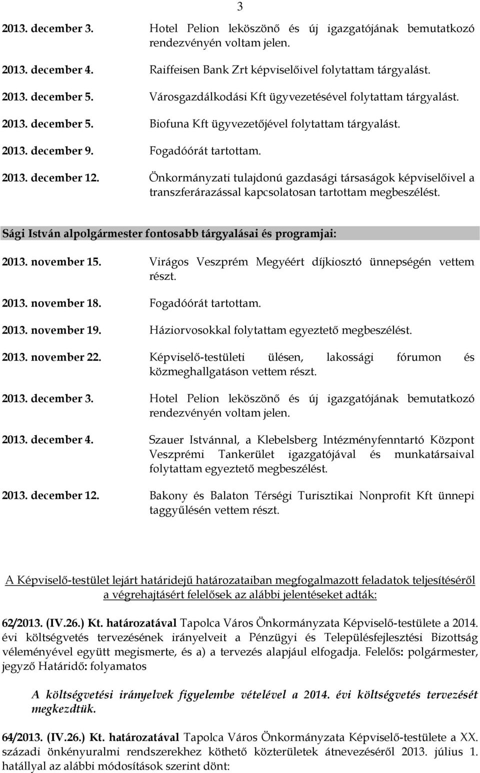 Önkormányzati tulajdonú gazdasági társaságok képviselőivel a transzferárazással kapcsolatosan tartottam megbeszélést. Sági István alpolgármester fontosabb tárgyalásai és programjai: 2013. november 15.