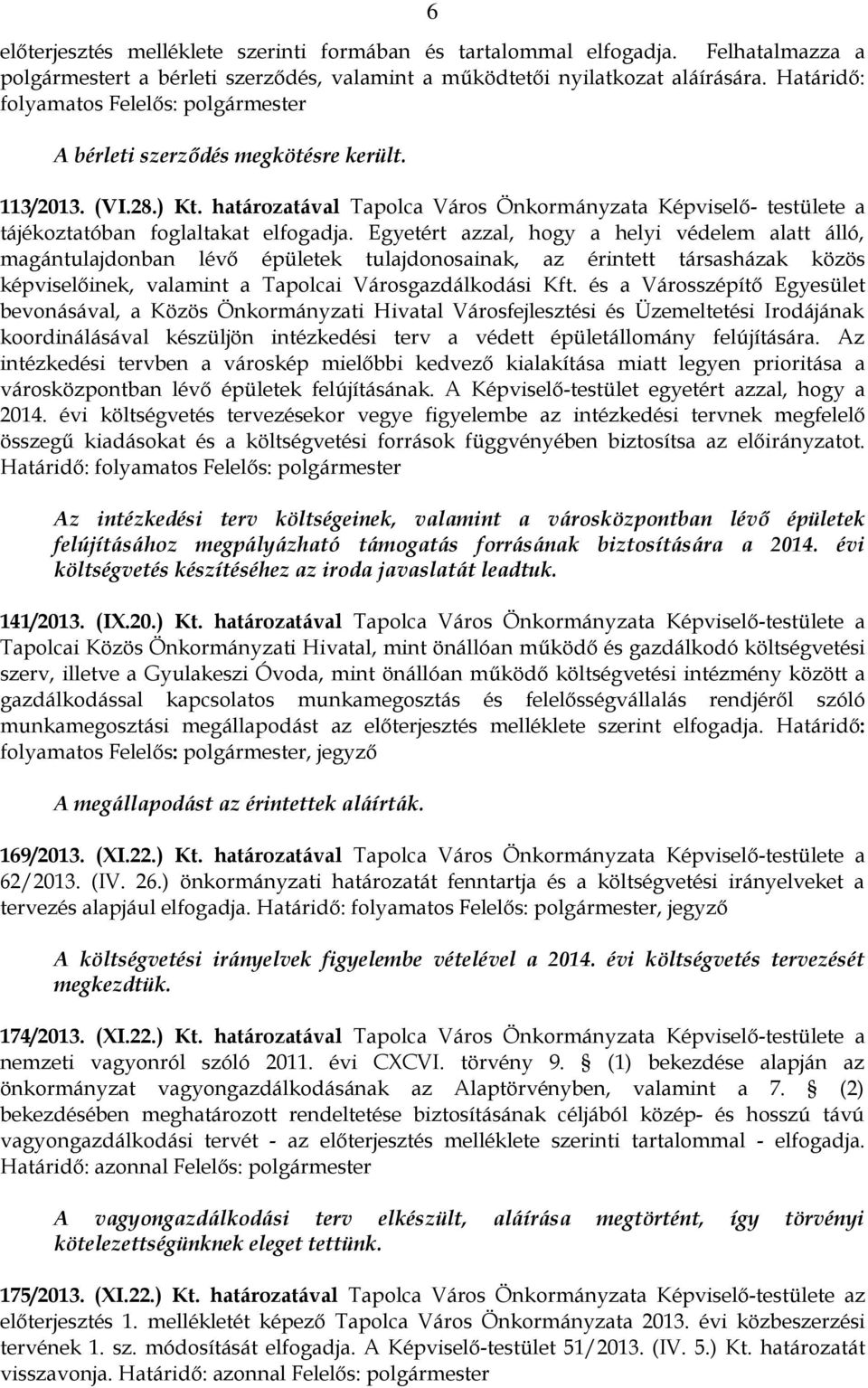 határozatával Tapolca Város Önkormányzata Képviselő- testülete a tájékoztatóban foglaltakat elfogadja.