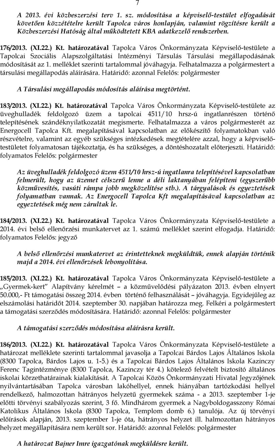 176/2013. (XI.22.) Kt. határozatával Tapolca Város Önkormányzata Képviselő-testülete a Tapolcai Szociális Alapszolgáltatási Intézményi Társulás Társulási megállapodásának módosítását az 1.