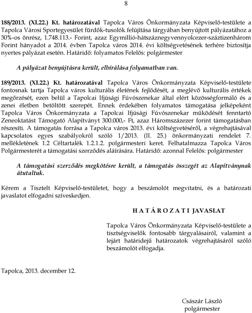 Határidő: folyamatos Felelős: polgármester A pályázat benyújtásra került, elbírálása folyamatban van. 189/2013. (XI.22.) Kt.