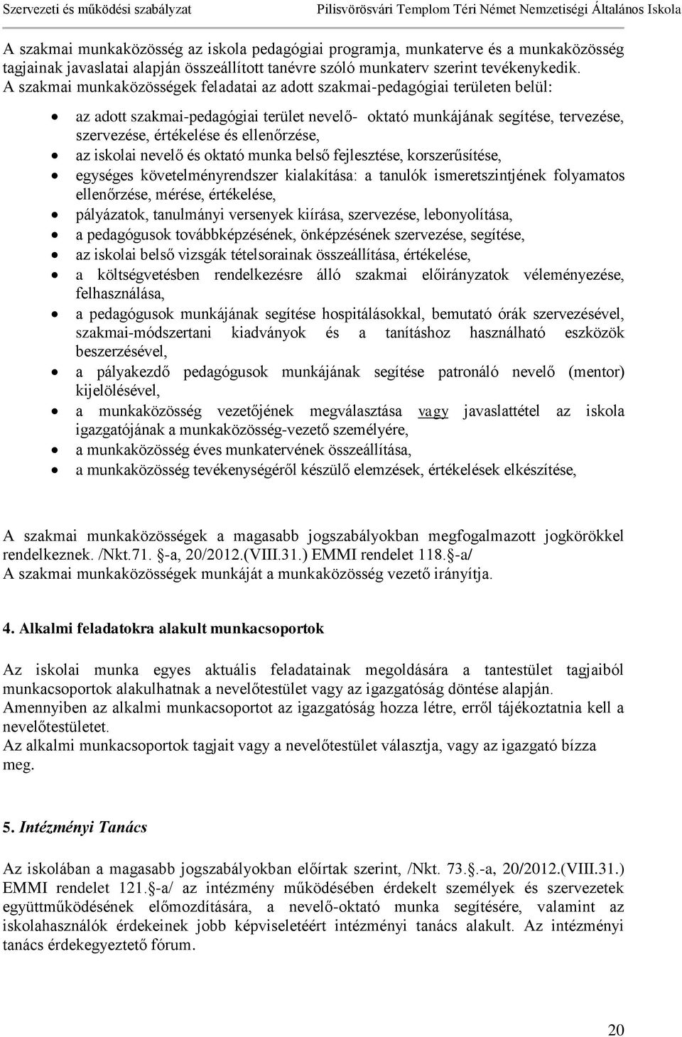 ellenőrzése, az iskolai nevelő és oktató munka belső fejlesztése, korszerűsítése, egységes követelményrendszer kialakítása: a tanulók ismeretszintjének folyamatos ellenőrzése, mérése, értékelése,