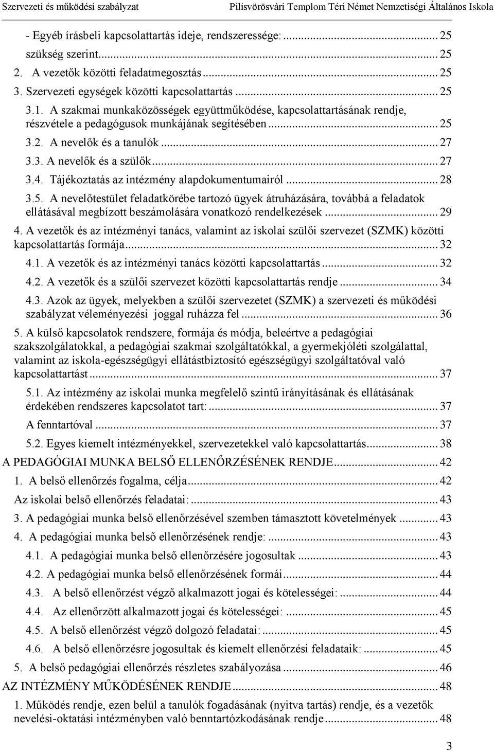 Tájékoztatás az intézmény alapdokumentumairól... 28 3.5. A nevelőtestület feladatkörébe tartozó ügyek átruházására, továbbá a feladatok ellátásával megbízott beszámolására vonatkozó rendelkezések.