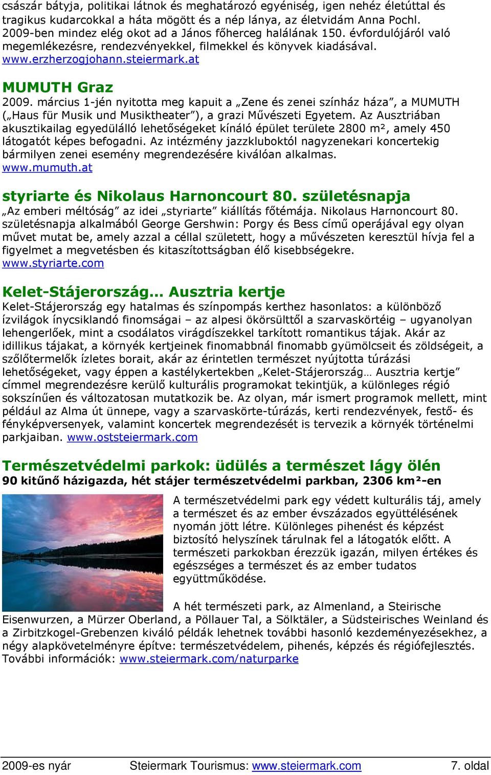 március 1-jén nyitotta meg kapuit a Zene és zenei színház háza, a MUMUTH ( Haus für Musik und Musiktheater ), a grazi Mővészeti Egyetem.