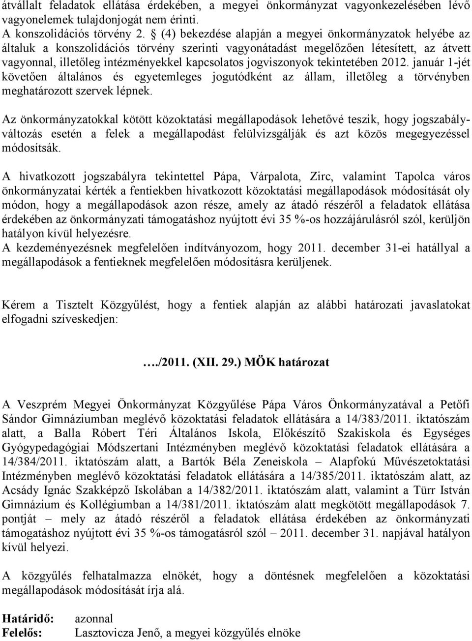 jogviszonyok tekintetében 2012. január 1-jét követően általános és egyetemleges jogutódként az állam, illetőleg a törvényben meghatározott szervek lépnek.